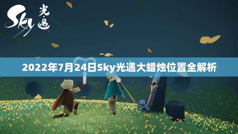 2022年7月24日Sky光遇大蜡烛位置全解析