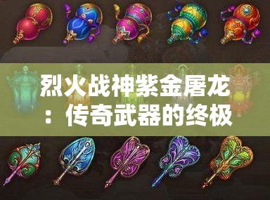 烈火战神紫金屠龙：传奇武器的终极指南