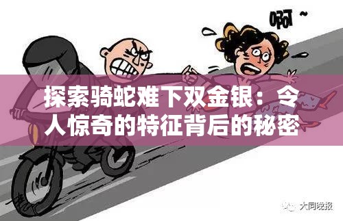 探索骑蛇难下双金银：令人惊奇的特征背后的秘密