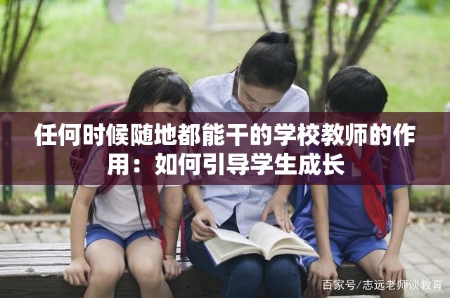 任何时候随地都能干的学校教师的作用：如何引导学生成长