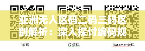 亚洲无人区码二码三码区别解析：深入探讨编码规则与使用场景