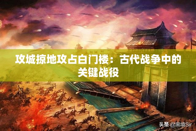 攻城掠地攻占白门楼：古代战争中的关键战役