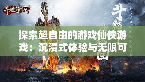 探索超自由的游戏仙侠游戏：沉浸式体验与无限可能