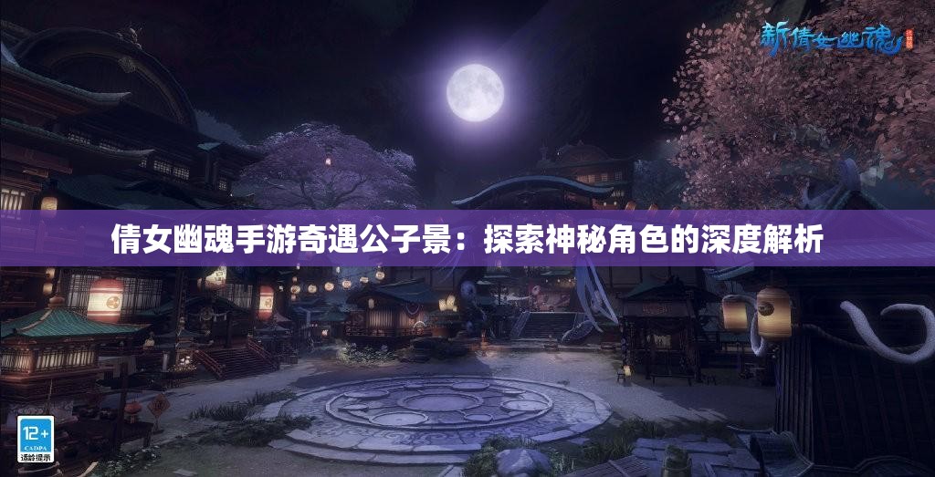 倩女幽魂手游奇遇公子景：探索神秘角色的深度解析