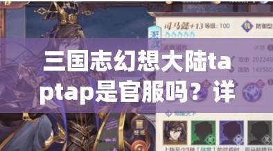 三国志幻想大陆taptap是官服吗？详细解析与官方渠道说明