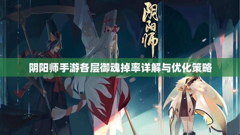 阴阳师手游各层御魂掉率详解与优化策略