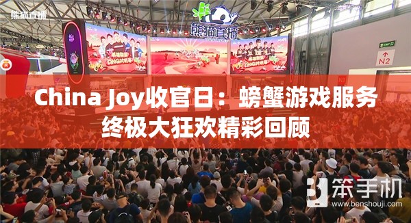 China Joy收官日：螃蟹游戏服务终极大狂欢精彩回顾