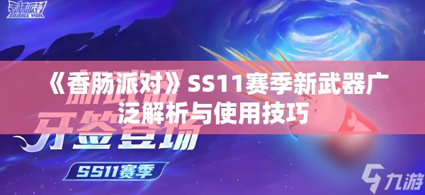 《香肠派对》SS11赛季新武器广泛解析与使用技巧