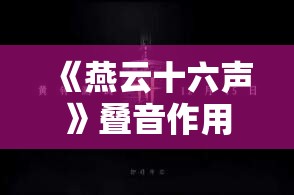 《燕云十六声》叠音作用：音乐中的独有魅力