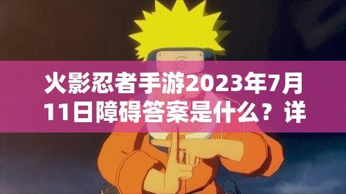 火影忍者手游2023年7月11日障碍答案是什么？详细解析