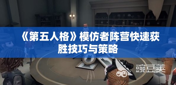 《第五人格》模仿者阵营快速获胜技巧与策略