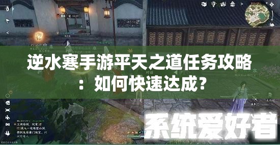 逆水寒手游平天之道任务攻略：如何快速达成？