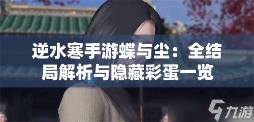 逆水寒手游蝶与尘：全结局解析与隐藏彩蛋一览