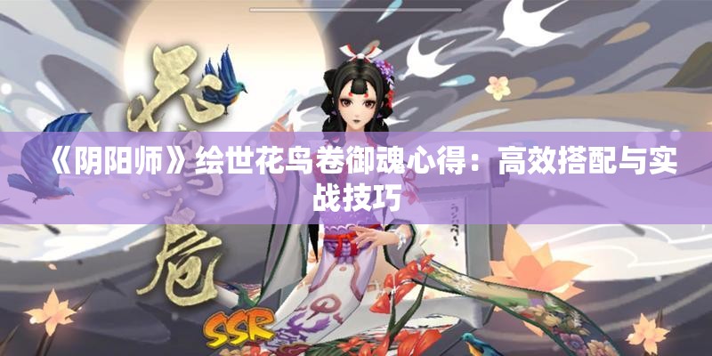 《阴阳师》绘世花鸟卷御魂心得：高效搭配与实战技巧