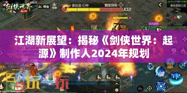 江湖新展望：揭秘《剑侠世界：起源》制作人2024年规划