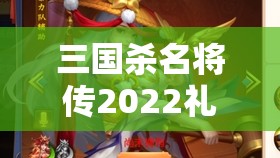 三国杀名将传2022礼包码有哪些 - 最新礼包码汇总